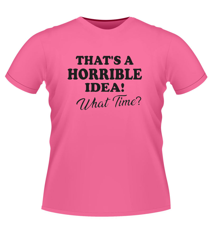 Fun Novelty tshirt 'Thats a Horrible idea!'