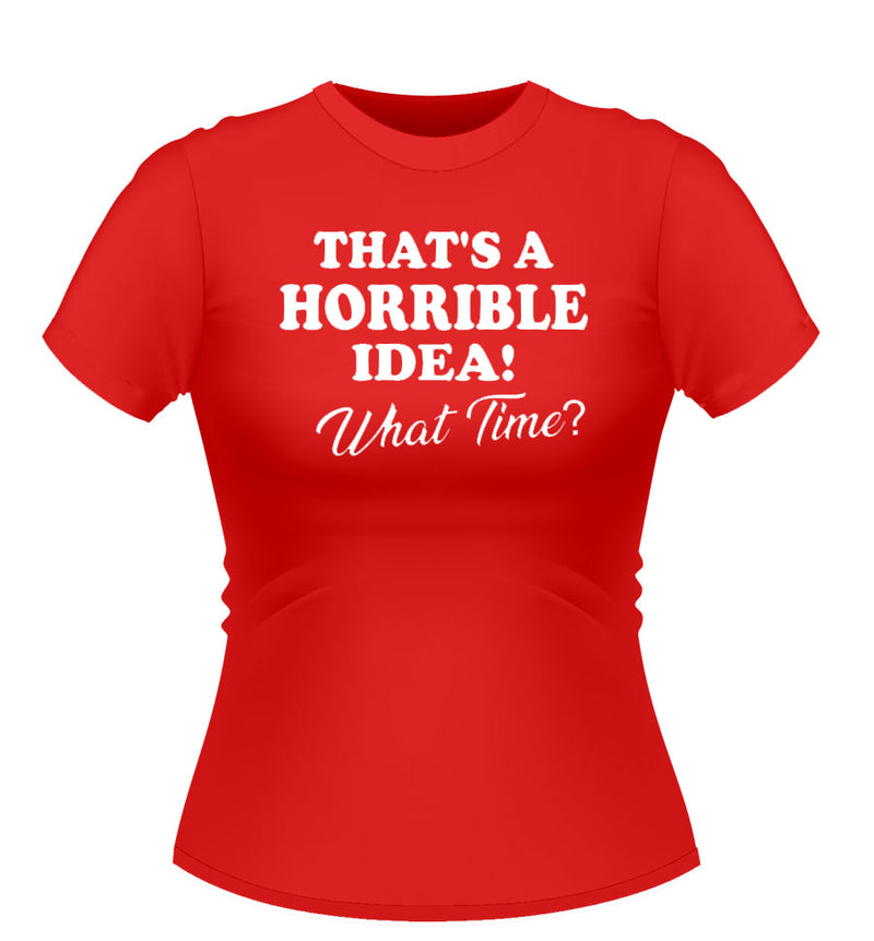 Fun Novelty tshirt 'Thats a Horrible idea!'