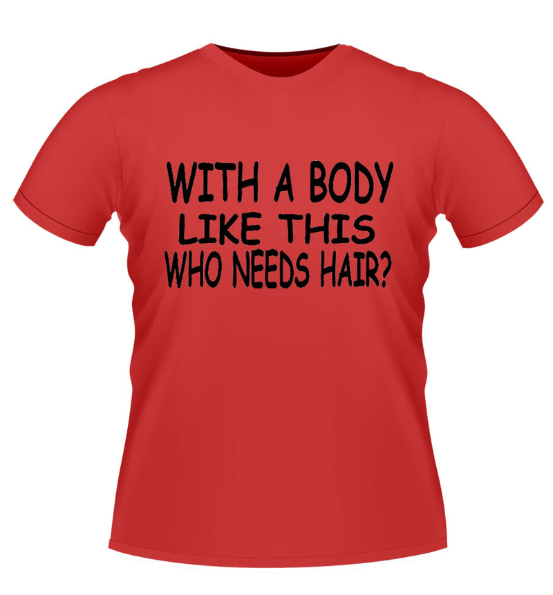 'Who Needs Hair?' Funny novelty Tshirt